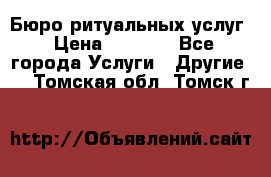 Бюро ритуальных услуг › Цена ­ 3 000 - Все города Услуги » Другие   . Томская обл.,Томск г.